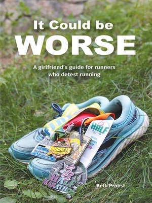 cover image of It Could Be Worse: a Girlfriend's Guide for Runners who Detest Running